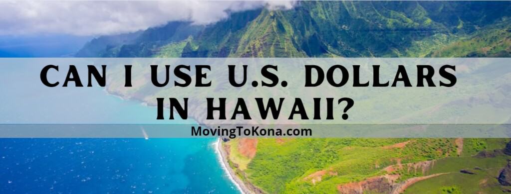 can-i-use-us-dollars-in-hawaii-moving-to-kona